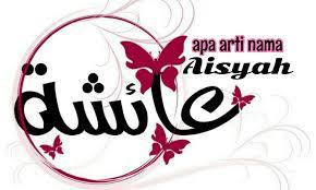 Nama ini, 'aisyah adalah nama yang indah. Arti Nama Aisyah Wanita Salihah