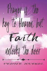 Whether it's to pass that big test, qualify for that big prom. Prayer Is The Key To Heaven But Faith Unlocks The Door Prayer Journal Journal For Prayer Gratitude And Connection With God Journals Envision Memories Amazon Com Mx Libros