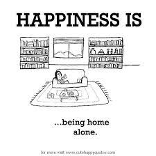 Happiness Is Being Home Alone Cute Happy Quotes Cute Happy Quotes Happy Quotes Funny Happy