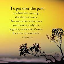 The Past Is Over No Matter How Many Times You Revisit It Analyze It Regret It Or Sweat It It 39 S Over It Can Hurt You Past Quotes Wisdom Quotes Quotes