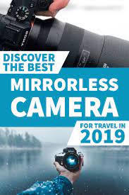 Discover The Best Mirrorless Camera For Travel 2019 Travel Photography Mirrorless Camera Travel Photography Travel Photographer