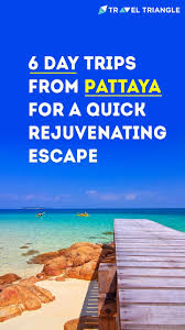 7 Day Trips From Pattaya For A Quick Rejuvenating Escape Day Trips Trip Pattaya