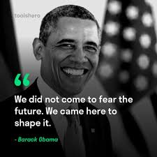 We Did Not Come To Fear The Future We Can Here To Shape It Barack Obama Obama Quote Inspirational Quotes Barack Obama Quotes