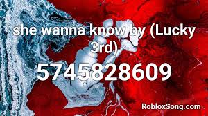 Her voice is a little /eh/ but it's better than the previous one! She Wanna Know By Lucky 3rd Roblox Id Roblox Music Codes