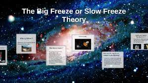 So, what if the big bang wasn't the actual beginning, but just a part of the well, with the slow freeze theory, that is very possible. The Big Freeze Or Slow Freeze Theory By Jasmyn Williams