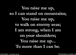 You Raise Me Up So I Can Stand On Mountains Song From The Beautiful Popular Song You Raise Me Up Josh Groban Westlife Celtic Woman Etc You Raise Me Up Inspirational Songs Songs