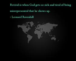 Let the fires go out in the boiler room of the church and the place will still look smart and clean, but it will be cold. Revival Is When God Gets So Sick And Tired Of Being Misrepresented That He Shows Up Leonard Ravenhill Christian Quotes Leonard Ravenhill Quotes To Live By