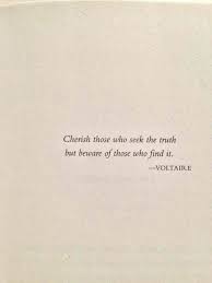 Cherish Those Who Seek The Truth But Beware Of Those Who Find It Voltaire Book Quotes Philosophy Quotes Quotes