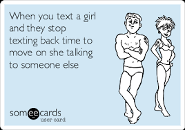 Stop doing it if he's not reciprocating. When You Text A Girl And They Stop Texting Back Time To Move On She Talking To Someone Else Breakup Ecard