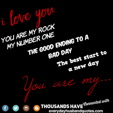 I Love You Husband Quote I Love You You Are My Rock My Number One The Good Ending To A Bad Day The Best You Are My Rock Husband Quotes