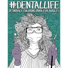 They have immense healing potential! Buy Dental Life A Snarky Coloring Book For Adults A Funny Adult Coloring Book For Dentists Dental Hygienists Dental Assistants Dental Therapists Dental Students And Periodontists Paperback February 28 2019