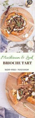 Mushroom Leek Brioche Tart Dairy Free Delicious Everyday Veggie Recipes Healthy Vegetarian Dinner Vegetarian Recipes Dinner