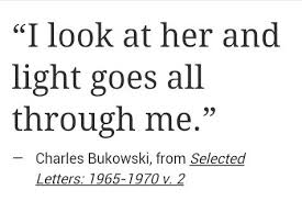 I Look At Her And Light Goes All Through Me Charles Bukowski Pretty Words Words Quotes Words
