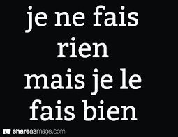 Je Ne Fais Rien Mais Je Le Fais Bien Tout Est Dit On Pinterest 1878 Pins Citaten