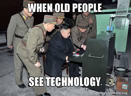 When Old People See Technology North Korea Not Scary Make A Meme