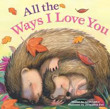 All The Ways I Love You Beautiful Illustrations And A Heartwarming Poem To Share The Ways You Love Your Little One Tender Moments Susan Larkin Rainstorm Publishing Kidsbooks Publishing Jacqueline East Jacqueline East