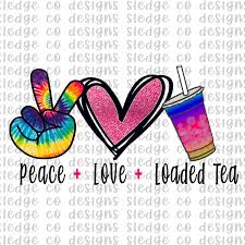 Peace Love Loaded Tea Sublimation Designs Peace Love Loaded Tea Peace Love Loaded Tea Png File T Shirt Printable S In 2020 Peace And Love Vinyl Tshirts Sign Design