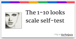 On a scale from 1 to 10, what would you rate me in attractiveness? The 1 10 Looks Scale Self Test