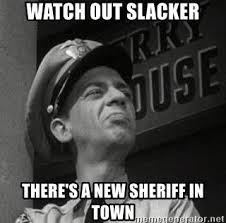 Watch Out Slacker There S A New Sheriff In Town Lol Birthday Wishes Funny Barney Fife Birthday Meme