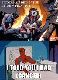 22 Meme Internet Spiderman Dies In The Comic S Final Issue I Told You I Had Cancer