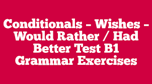 You'd better not do it, if you want to keep your job. Conditionals Wishes Would Rather Had Better Test B1 Grammar Exercises