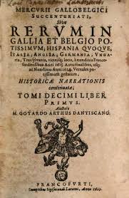 Può seguire il tedesco o il latino; Mercurii Gallobelgici Succenturiati Sive Rervm In Gallia Et Belgio Potissimvm Hispania Qvoqve Italia Anglia Germania Vngaria Transylvania Vicinisque Locis Historicae Narrationis Continuatae Tomi 10 1 1613 14 Europeana
