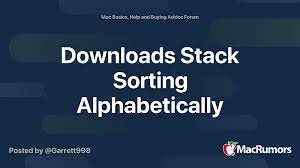 Every time i download anything, and open my downloads file: Downloads Stack Sorting Alphabetically Macrumors Forums