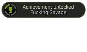 It must be hard being this savage. Achievement Unlocked Fucking Savage Savage Meme On Me Me