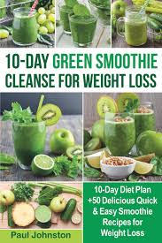 10 Day Green Smoothie Cleanse For Weight Loss 10 Day Diet Plan 50 Delicious Quick Easy Smoothie Recipes For Weight Loss Veggie Vegetarian Meal Plan Sugar Cravings Detox Cookbook Plant Based Johnston Paul