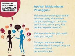 Maklum balas adalah maklumat yang timbul akibat prestasi (van dijk, 2006). Bagaimana Mendapatkan Maklumbalas Pelanggan