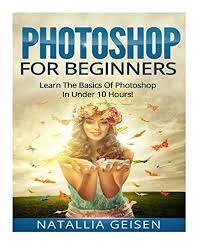 Photoshop For Beginners Learn The Basics Of Photoshop In Under 10 Hours Graphic Design Photo Editing Adobe Photoshop Book Digital Photography Books Photoshop