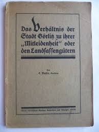 „Carl Wallis, Das Verhältnis der Stadt Görlitz zu ihrer "Mitleidenheit"  oder den Landsassengütern“