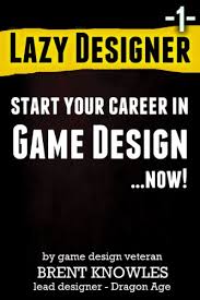 Executive jobs in zipcode 94998posted on: Amazon Com Start A Career In Game Design Lazy Designer Game Design Book 1 Ebook Knowles Brent Kindle Store