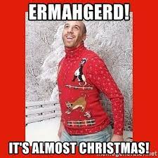 Ermahgerd It S Almost Christmas Ermahgerd Christmas Meme Generator