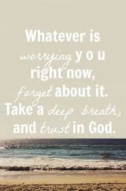 Whatever Is Worrying You Right Now Forget About It Take A Deep Breath And Trust In God Love This Cool Words Words Inspirational Quotes