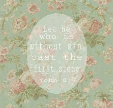 Let He Who Is Without Sin Cast The First Stone Judgemental People Quotes Judgement Quotes Cast The First Stone