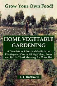 Good soil, sun, and water. Home Vegetable Gardening A Complete And Practical Guide To The Planting And Care Of All Vegetables Worth Growing For Home Use Illustrated Kindle Edition By F F Rockwell Crafts Hobbies Home