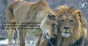 Check spelling or type a new query. The Lioness Is Not Submissive She Merely Lets You Be King For As Long As It Pleases Her