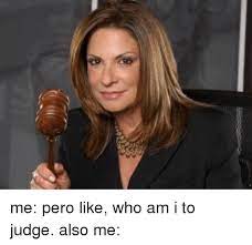 Me Pero Like Who Am I To Judge Also Me Funny Meme On Me Me