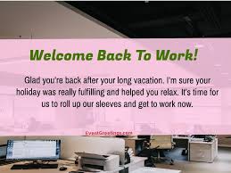 I hope you enjoyed your time off from work to the fullest and are dying to join me back at work. 20 Welcome Back To Work Wishes And Messages Events Greetings