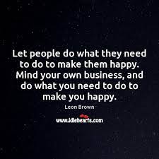 Let People Do What They Need To Do To Make Them Happy Idlehearts