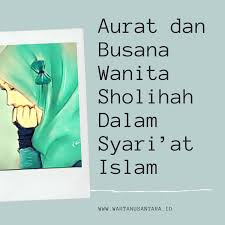 Maka dalam islam seorang wanita wajib menutupi auratnya. Aurat Dan Busana Wanita Sholihah Dalam Syari At Islam Warta Nusantara