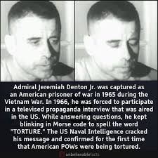 Unsung Hero: Jeremiah Denton He Managed to Convey the Truth by Blinking  “TORTURE” in Morse Code During the Vietnam War Jeremiah Andrew Denton Jr.  (1924
