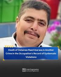 In a continuation of the occupation's systematic abuses within its prisons,  Palestinian detainee Raed Suleiman Asa'asa, 57, from the town of Allar in  Tulkarm Governorate, has died just days after being transferred