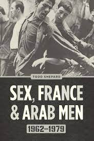Sex, France, and Arab Men, 1962–1979 eBook by Todd Shepard - EPUB Book |  Rakuten Kobo United States