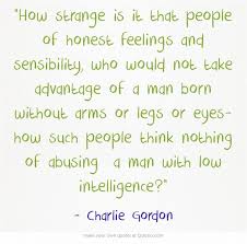How Strange Is It That People Of Honest Feelings And Sensibility Who Would Not Take Advantage Of A Man Flowers For Algernon Quotes Flowers For Algernon Quotes