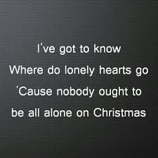 I Ve Got To Know Where Do Lonely Hearts Go Cause Nobody Ought To Be All Alone On Christmas Darlene L All Alone On Christmas Christmas Alone Holiday Quotes
