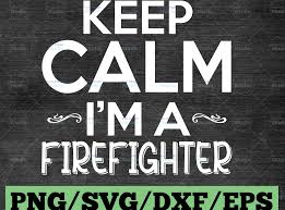 Keep Calm I M A Firefighter Svg Png Download Digital Crella