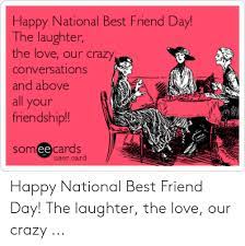 Happy National Best Friend Day The Laughter The Love Our Crazy Conversations And Above All Your Friendship Somee Cards Ee User Card Happy National Best Friend Day The Laughter The Love Our