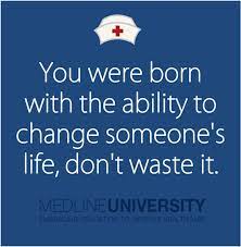  You Were Born With The Ability To Change Someone S Life Don T Waste It Nurses Nursing Medlineu Nurse Quotes Inspirational Nurse Quotes Medical Quotes